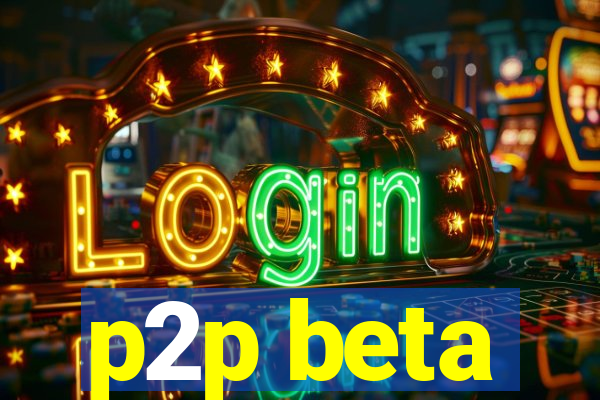 p2p beta